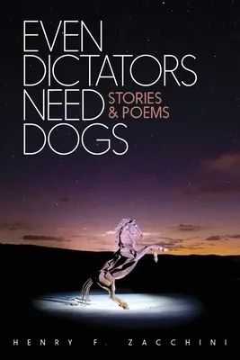 Incluso los dictadores necesitan perros: relatos y poemas - Even Dictators Need Dogs: Stories & Poems