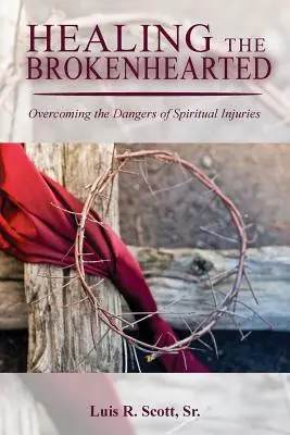 Sanar a los corazones rotos: Cómo superar los peligros de las heridas espirituales - Healing the Brokenhearted: Overcoming the Dangers of Spiritual Injuries