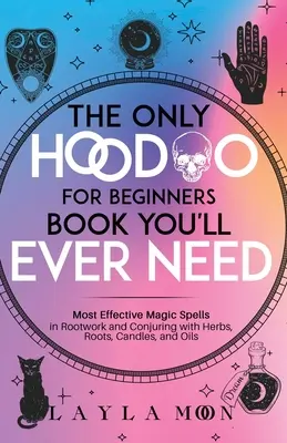 El Único Libro de Hoodoo para Principiantes que Necesitarás: Los Hechizos Mágicos más Efectivos en Trabajo de Raíces y Conjuros con Hierbas, Raíces, Velas y Aceites - The Only Hoodoo for Beginners Book You'll Ever Need: Most Effective Magic Spells in Rootwork and Conjuring with Herbs, Roots, Candles, and Oils