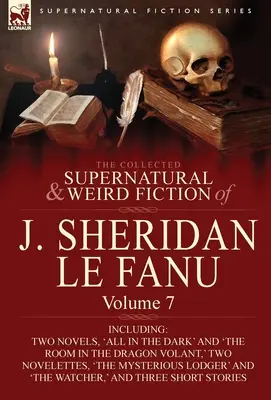 La colección de ficción sobrenatural y extraña de J. Sheridan Le Fanu: Volume 7-Including Two Novels, 'All in the Dark' and 'The Room in the Dragon Vola - The Collected Supernatural and Weird Fiction of J. Sheridan Le Fanu: Volume 7-Including Two Novels, 'All in the Dark' and 'The Room in the Dragon Vola