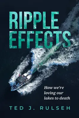 Efectos multiplicadores: Cómo estamos amando a nuestros lagos hasta la muerte - Ripple Effects: How We're Loving Our Lakes to Death