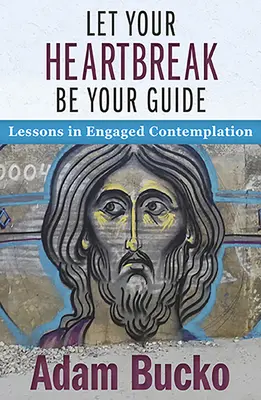 Let Your Heartbreak Be Your Guide: Lecciones de contemplación comprometida - Let Your Heartbreak Be Your Guide: Lessons in Engaged Contemplation