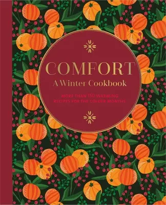 Confort: Un libro de cocina de invierno: Más de 150 cálidas recetas para los meses más fríos - Comfort: A Winter Cookbook: More Than 150 Warming Recipes for the Colder Months