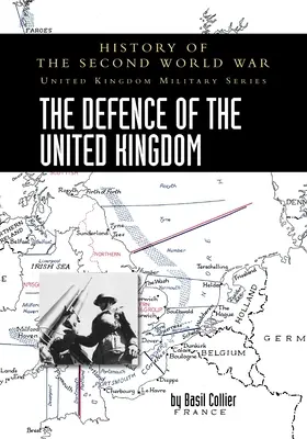 La Defensa del Reino Unido: Historia de la Segunda Guerra Mundial: Serie Militar del Reino Unido: Official Campaign History - The Defence of the United Kingdom: History of the Second World War: United Kingdom Military Series: Official Campaign History