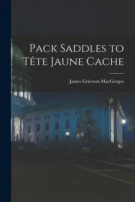 Pack Saddles to Tête Jaune Cache (Sillas de montar a Tête Jaune Cache) - Pack Saddles to Tête Jaune Cache