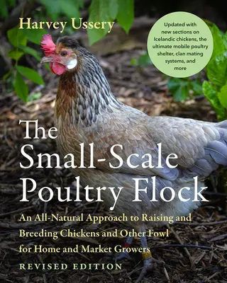 La cría de aves de corral a pequeña escala, edición revisada: Un enfoque totalmente natural de la cría y reproducción de pollos y otras aves de corral para el hogar y el mercado - The Small-Scale Poultry Flock, Revised Edition: An All-Natural Approach to Raising and Breeding Chickens and Other Fowl for Home and Market Growers