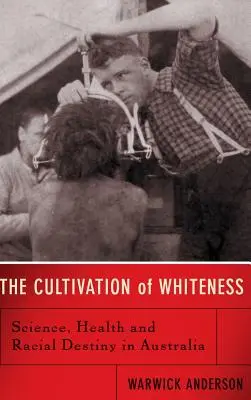 El cultivo de la blancura: Ciencia, salud y destino racial en Australia - The Cultivation of Whiteness: Science, Health, and Racial Destiny in Australia