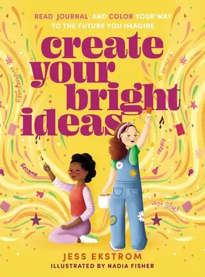 Crea tus ideas brillantes: Lee, escribe y colorea tu camino hacia el futuro que imaginas - Create Your Bright Ideas: Read, Journal, and Color Your Way to the Future You Imagine