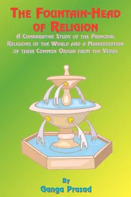 El Manantial de la Religión: Un estudio comparativo de las principales religiones del mundo y una manifestación de su origen común a partir de los Vedas - The Fountainhead of Religion: A Comparative Study of the Principle Religions of the World and a Manifestation of Their Common Origin from the Vedas