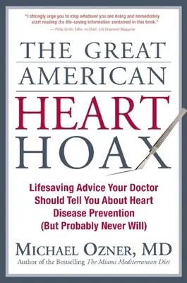 El gran engaño americano sobre el corazón: Consejos vitales que su médico debería darle sobre la prevención de las enfermedades cardíacas (pero que probablemente nunca le dará) - The Great American Heart Hoax: Lifesaving Advice Your Doctor Should Tell You about Heart Disease Prevention (But Probably Never Will)