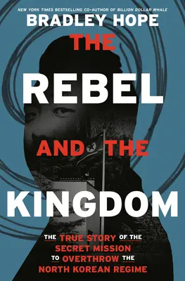 El rebelde y el reino: La verdadera historia de la misión secreta para derrocar al régimen norcoreano - The Rebel and the Kingdom: The True Story of the Secret Mission to Overthrow the North Korean Regime