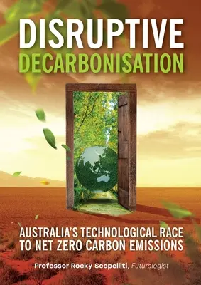 Descarbonización disruptiva: La carrera tecnológica de Australia hacia las emisiones netas de carbono cero - Disruptive Decarbonisation: Australia's Technological Race to Net Zero Carbon Emissions