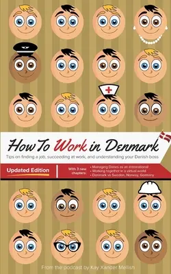 Cómo trabajar en Dinamarca Edición Actualizada: Consejos para encontrar trabajo en Dinamarca, tener éxito en el trabajo y entender a tu jefe danés - How to Work in Denmark Updated Edition: Tips for finding a job in Denmark, succeeding at work, and understanding your Danish boss