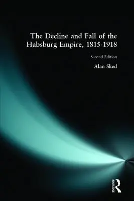 Decadencia y caída del Imperio de los Habsburgo, 1815-1918 - The Decline and Fall of the Habsburg Empire, 1815-1918