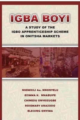 Igba Boyi: Un estudio del plan de aprendizaje igbo en los mercados de Onitsha - Igba Boyi: A Study of the Igbo Apprenticeship Scheme in Onitsha Markets