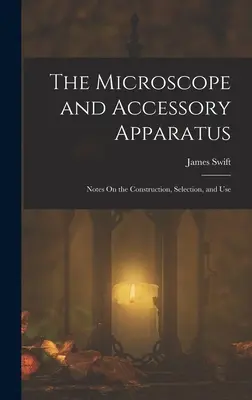 El microscopio y sus accesorios: Notas sobre la construcción, selección y uso - The Microscope and Accessory Apparatus: Notes On the Construction, Selection, and Use