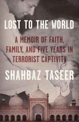 Perdido para el mundo: Memorias de fe, familia y cinco años de cautiverio terrorista - Lost to the World: A Memoir of Faith, Family, and Five Years in Terrorist Captivity