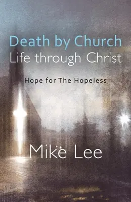 Muerte por la Iglesia, vida por Cristo: Esperanza para los desesperados - Death by Church, Life Through Christ: Hope for The Hopeless