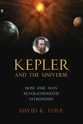 Kepler y el Universo: Cómo un hombre revolucionó la astronomía - Kepler and the Universe: How One Man Revolutionized Astronomy