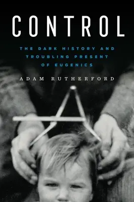Control: La oscura historia y el inquietante presente de la eugenesia - Control: The Dark History and Troubling Present of Eugenics