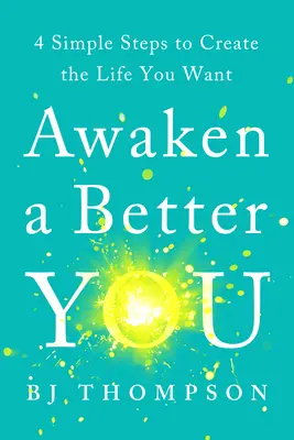 Despierta un Yo Mejor: 4 sencillos pasos para crear la vida que deseas - Awaken a Better You: 4 Simple Steps to Create the Life You Want