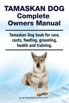 Tamaskan Perro Manual Completo del Propietario. Libro del perro Tamaskan sobre cuidados, costes, alimentación, peluquería, salud y adiestramiento. - Tamaskan Dog Complete Owners Manual. Tamaskan Dog Book for Care, Costs, Feeding, Grooming, Health and Training.