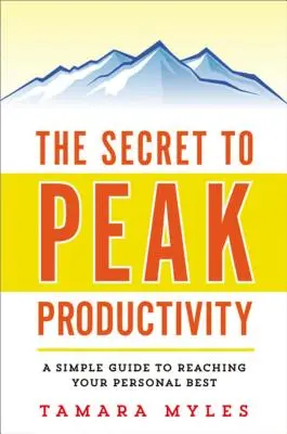 El secreto de la máxima productividad: Una guía sencilla para alcanzar su máximo rendimiento personal - The Secret to Peak Productivity: A Simple Guide to Reaching Your Personal Best