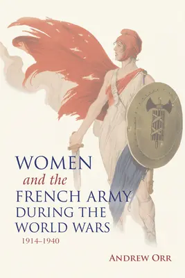 Las mujeres y el ejército francés durante las guerras mundiales, 1914-1940 - Women and the French Army During the World Wars, 1914-1940