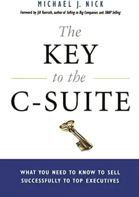 La llave de la alta dirección: Lo que hay que saber para vender con éxito a los altos ejecutivos - The Key to the C-Suite: What You Need to Know to Sell Successfully to Top Executives