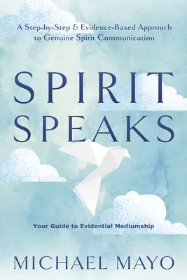 El Espíritu Habla: Un Enfoque Paso a Paso y Basado en Evidencias para la Comunicación Espiritual Genuina - Spirit Speaks: A Step-By-Step & Evidence-Based Approach to Genuine Spirit Communication