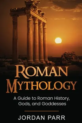 Mitología romana: Guía de la historia, dioses y diosas romanos - Roman Mythology: A Guide to Roman History, Gods, and Goddesses