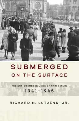 Sumergidos en la superficie: Los judíos no tan ocultos del Berlín nazi, 1941-1945 - Submerged on the Surface: The Not-So-Hidden Jews of Nazi Berlin, 1941-1945