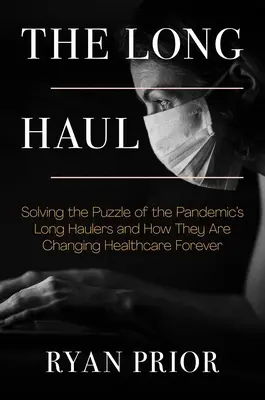El largo camino: Resolver el rompecabezas de los portadores de la pandemia y cómo están cambiando la asistencia sanitaria para siempre - The Long Haul: Solving the Puzzle of the Pandemic's Long Haulers and How They Are Changing Healthcare Forever