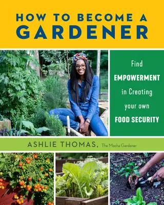 Cómo convertirse en jardinero: Encuentre el empoderamiento en la creación de su propia seguridad alimentaria - How to Become a Gardener: Find Empowerment in Creating Your Own Food Security