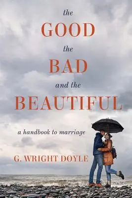 Lo bueno, lo malo y lo bello: Manual para el matrimonio - The Good, the Bad, and the Beautiful: A Handbook to Marriage