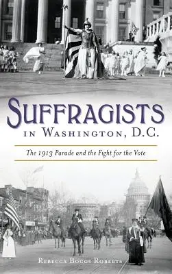 Sufragistas en Washington, DC: el desfile de 1913 y la lucha por el voto - Suffragists in Washington, DC: The 1913 Parade and the Fight for the Vote