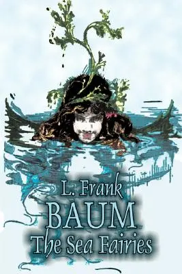 Las hadas del mar de L. Frank Baum, Ficción, Fantasía, Literatura, Cuentos de hadas, Cuentos populares, Leyendas y mitología - The Sea Fairies by L. Frank Baum, Fiction, Fantasy, Literary, Fairy Tales, Folk Tales, Legends & Mythology