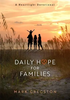 Esperanza diaria para las familias: Un devocional a la luz del corazón - Daily Hope for Families: A Heartlight Devotional