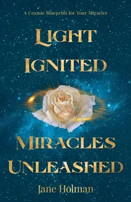 Luz encendida, milagros desatados: Un plan cósmico para tus milagros - Light Ignited, Miracles Unleashed: A Cosmic Blueprint for Your Miracles