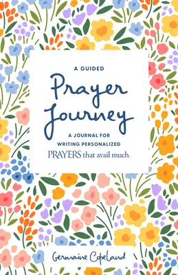 Un Viaje Guiado de Oración: Un Diario Para Escribir Oraciones Personalizadas Que Sirven De Mucho - A Guided Prayer Journey: A Journal for Writing Personalized Prayers That Avail Much