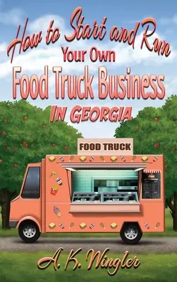 Cómo iniciar y administrar su propio negocio de camiones de alimentos en Georgia - How to Start and Run Your Own Food Truck Business in Georgia