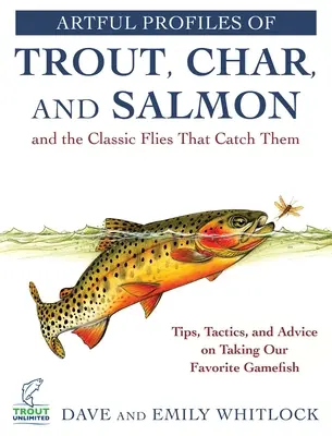 Perfiles artísticos de truchas, salvelinos y salmones y las moscas clásicas que los pescan: consejos, tácticas y recomendaciones para capturar nuestros peces favoritos - Artful Profiles of Trout, Char, and Salmon and the Classic Flies That Catch Them: Tips, Tactics, and Advice on Taking Our Favorite Gamefish
