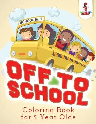 A la escuela: Libro para colorear para niños de 5 años - Off to School: Coloring Book for 5 Year Olds