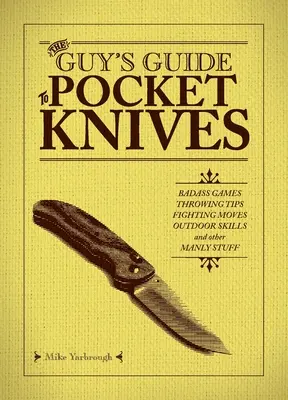 Guía para hombres sobre navajas de bolsillo: Juegos de malotes, trucos de lanzamiento, movimientos de lucha, habilidades al aire libre y otras cosas de hombres - The Guy's Guide to Pocket Knives: Badass Games, Throwing Tips, Fighting Moves, Outdoor Skills and Other Manly Stuff