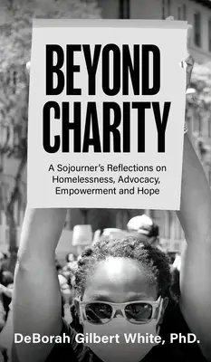 Más allá de la caridad: Reflexiones de un vagabundo sobre la falta de hogar, la defensa, la capacitación y la esperanza - Beyond Charity: A Sojourner's Reflections on Homelessness, Advocacy, Empowerment and Hope