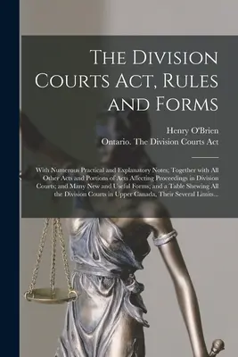 The Division Courts Act, Rules and Forms [microform]: Con numerosas notas prácticas y explicativas; junto con todas las demás leyes y partes de leyes - The Division Courts Act, Rules and Forms [microform]: With Numerous Practical and Explanatory Notes; Together With All Other Acts and Portions of Acts