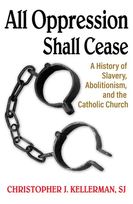 Cesará toda opresión: Historia de la esclavitud, el abolicionismo y la Iglesia católica - All Oppression Shall Cease: A History of Slavery, Abolitionism, and the Catholic Church