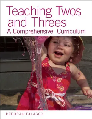 La enseñanza de dos y tres años: Un plan de estudios completo - Teaching Twos and Threes: A Comprehensive Curriculum