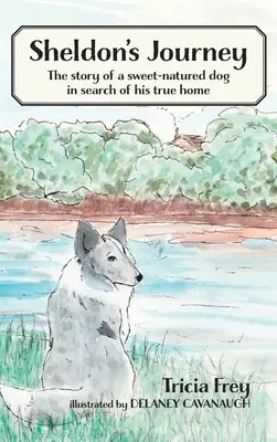 El viaje de Sheldon: La historia de un perro dulce en busca de su verdadero hogar - Sheldon's Journey: The Story of a Sweet-Natured Dog in Search of His True Home