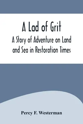 A Lad of Grit: Una historia de aventuras por tierra y mar en tiempos de la Restauración - A Lad of Grit: A Story of Adventure on Land and Sea in Restoration Times